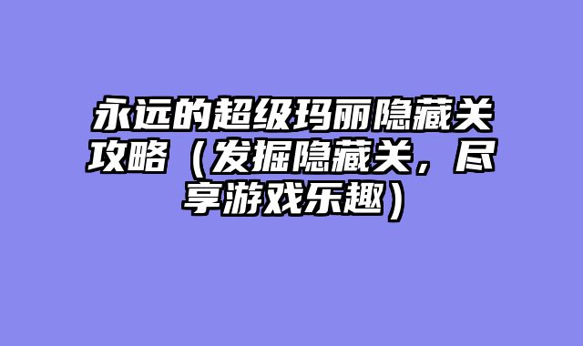 永远的超级玛丽隐藏关攻略（发掘隐藏关，尽享游戏乐趣）