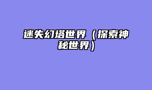 迷失幻塔世界（探索神秘世界）