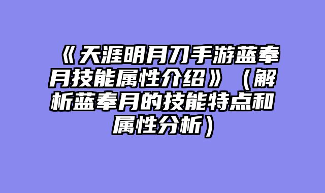 《天涯明月刀手游蓝奉月技能属性介绍》（解析蓝奉月的技能特点和属性分析）