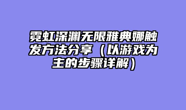 霓虹深渊无限雅典娜触发方法分享（以游戏为主的步骤详解）