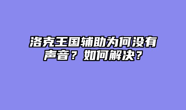 洛克王国辅助为何没有声音?如何解决?