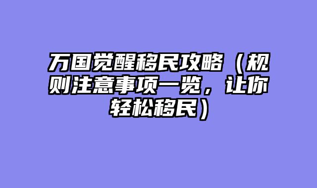 万国觉醒移民攻略（规则注意事项一览，让你轻松移民）
