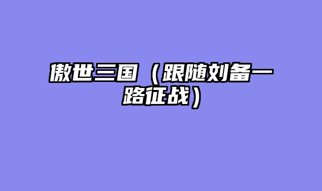 傲世三国（跟随刘备一路征战）