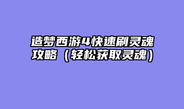 造梦西游4快速刷灵魂攻略（轻松获取灵魂）