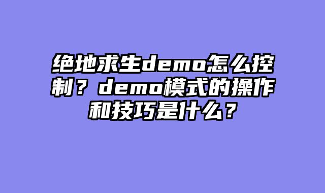 绝地求生demo怎么控制？demo模式的操作和技巧是什么？