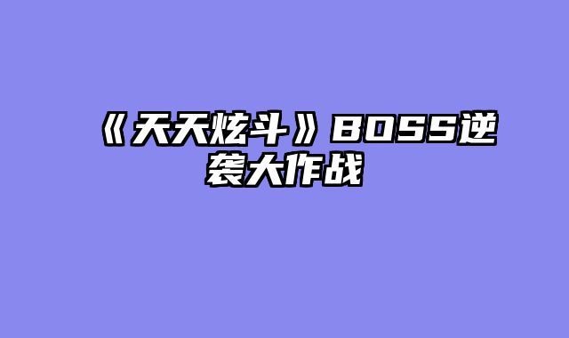 《天天炫斗》BOSS逆袭大作战