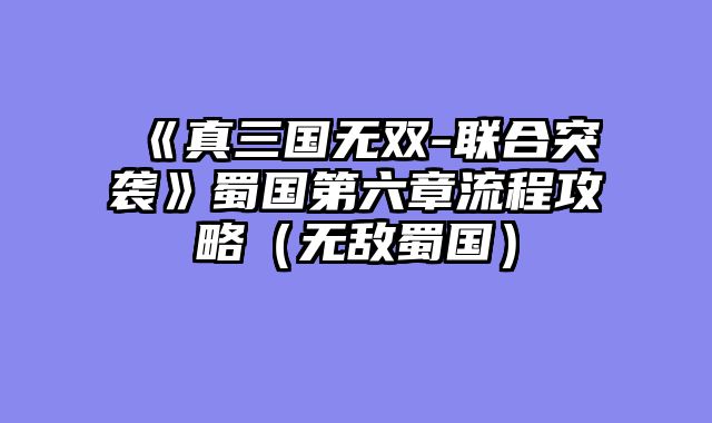 《真三国无双-联合突袭》蜀国第六章流程攻略（无敌蜀国）