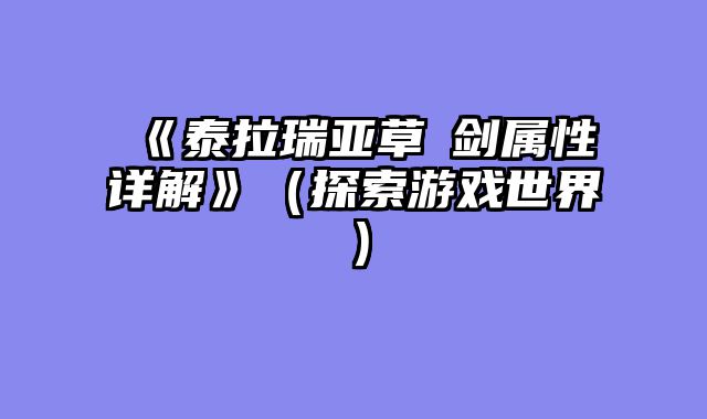 《泰拉瑞亚草薙剑属性详解》（探索游戏世界）