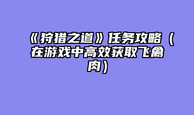 《狩猎之道》任务攻略（在游戏中高效获取飞禽肉）