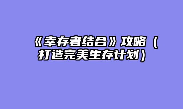 《幸存者结合》攻略（打造完美生存计划）