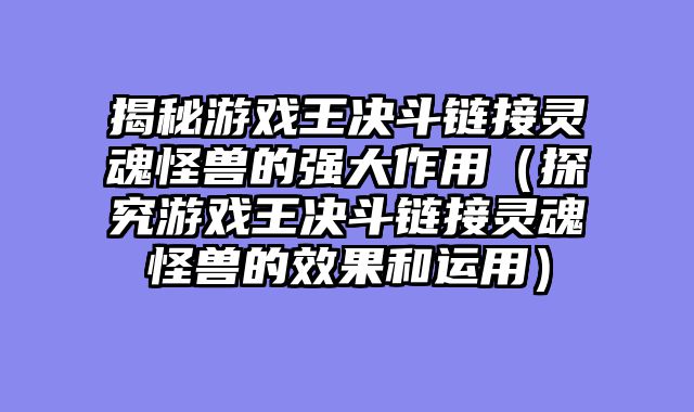 揭秘游戏王决斗链接灵魂怪兽的强大作用（探究游戏王决斗链接灵魂怪兽的效果和运用）
