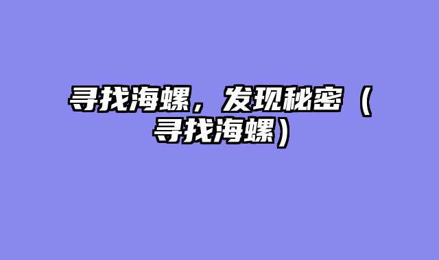 寻找海螺，发现秘密（寻找海螺）