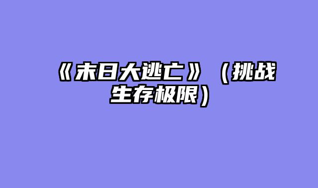 《末日大逃亡》（挑战生存极限）
