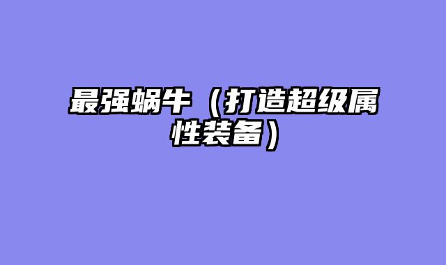 最强蜗牛（打造超级属性装备）