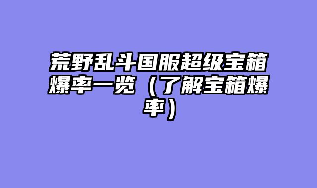 荒野乱斗国服超级宝箱爆率一览（了解宝箱爆率）