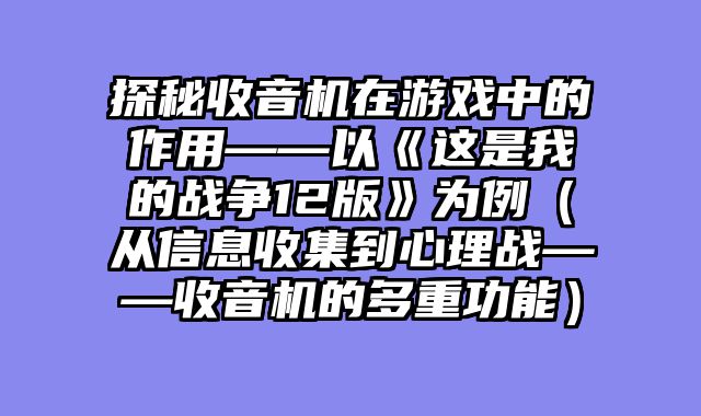 探秘收音机在游戏中的作用——以《这是我的战争12版》为例（从信息收集到心理战——收音机的多重功能）