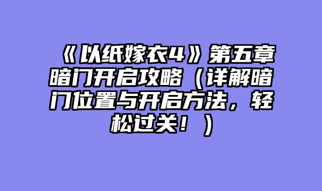 《以纸嫁衣4》第五章暗门开启攻略（详解暗门位置与开启方法，轻松过关！）