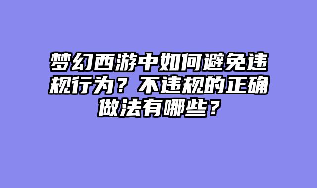 梦幻西游中如何避免违规行为？不违规的正确做法有哪些？