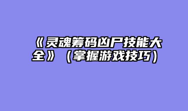 《灵魂筹码凶尸技能大全》（掌握游戏技巧）