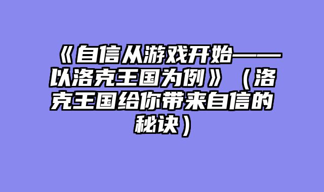 《自信从游戏开始——以洛克王国为例》（洛克王国给你带来自信的秘诀）