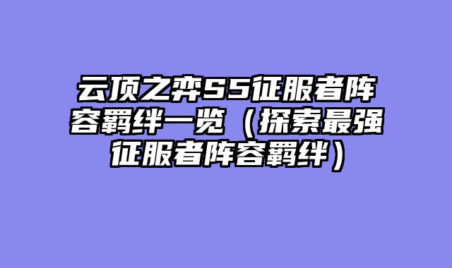 云顶之弈S5征服者阵容羁绊一览（探索最强征服者阵容羁绊）