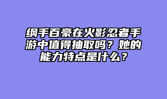 纲手百豪在火影忍者手游中值得抽取吗？她的能力特点是什么？
