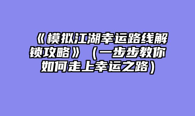 《模拟江湖幸运路线解锁攻略》（一步步教你如何走上幸运之路）
