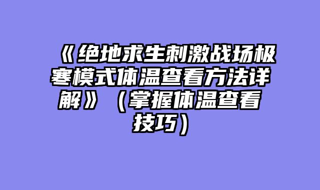 《绝地求生刺激战场极寒模式体温查看方法详解》（掌握体温查看技巧）