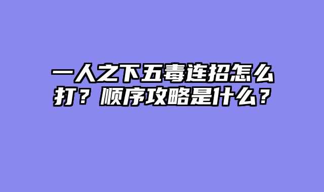 一人之下五毒连招怎么打？顺序攻略是什么？