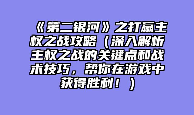 《第二银河》之打赢主权之战攻略（深入解析主权之战的关键点和战术技巧，帮你在游戏中获得胜利！）