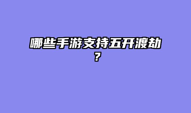 哪些手游支持五开渡劫？