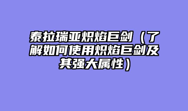 泰拉瑞亚炽焰巨剑（了解如何使用炽焰巨剑及其强大属性）