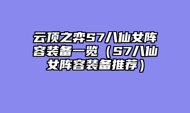 云顶之弈S7八仙女阵容装备一览（S7八仙女阵容装备推荐）