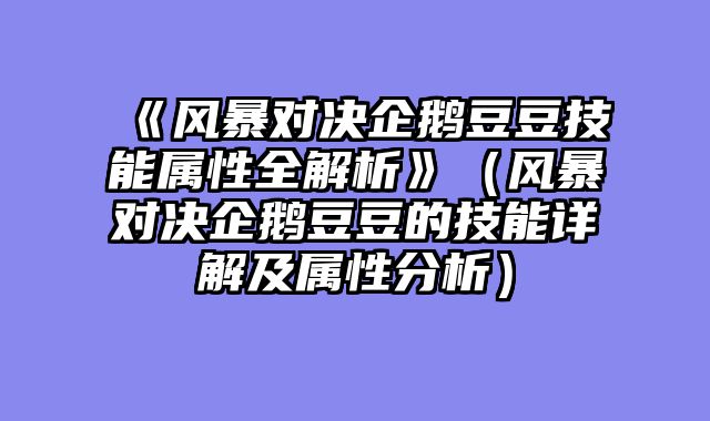 《风暴对决企鹅豆豆技能属性全解析》（风暴对决企鹅豆豆的技能详解及属性分析）