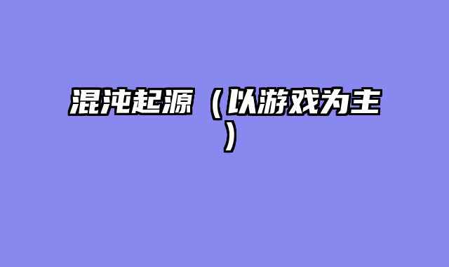 混沌起源（以游戏为主）