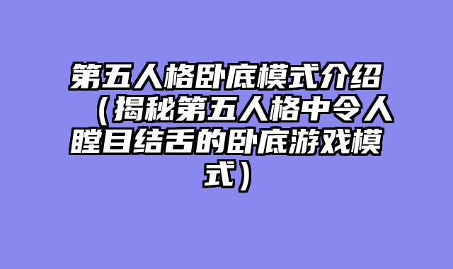 第五人格卧底模式介绍（揭秘第五人格中令人瞠目结舌的卧底游戏模式）