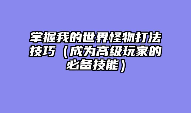 掌握我的世界怪物打法技巧（成为高级玩家的必备技能）