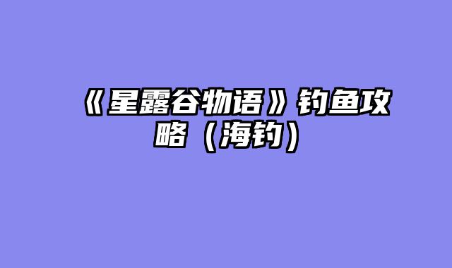 《星露谷物语》钓鱼攻略（海钓）