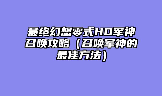 最终幻想零式HD军神召唤攻略（召唤军神的最佳方法）
