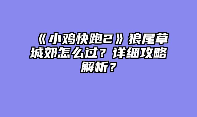 《小鸡快跑2》狼尾草城郊怎么过？详细攻略解析？