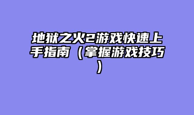 地狱之火2游戏快速上手指南（掌握游戏技巧）