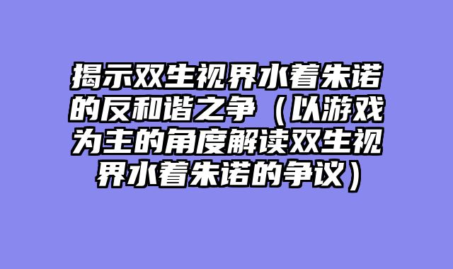揭示双生视界水着朱诺的反和谐之争（以游戏为主的角度解读双生视界水着朱诺的争议）