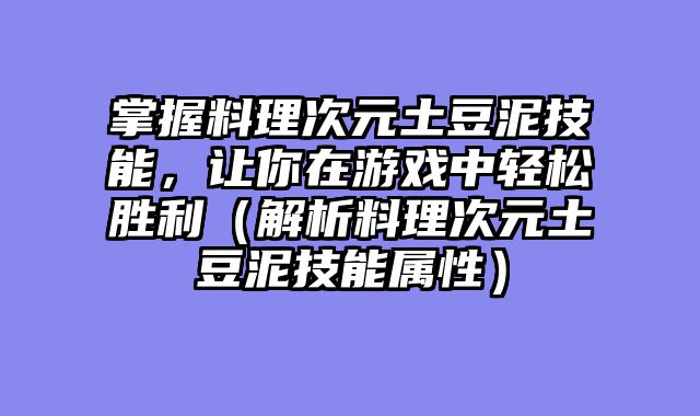 掌握料理次元土豆泥技能，让你在游戏中轻松胜利（解析料理次元土豆泥技能属性）