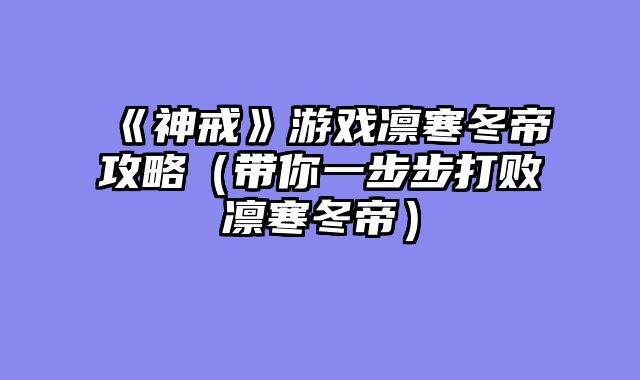 《神戒》游戏凛寒冬帝攻略（带你一步步打败凛寒冬帝）