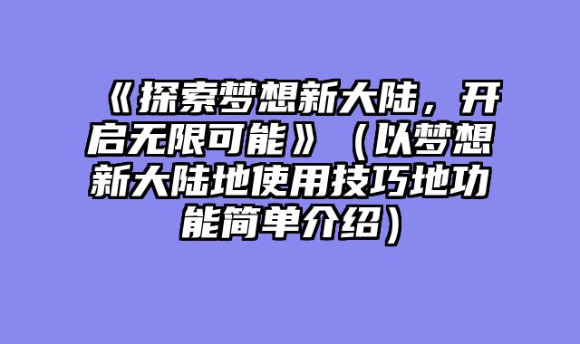 《探索梦想新大陆，开启无限可能》（以梦想新大陆地使用技巧地功能简单介绍）