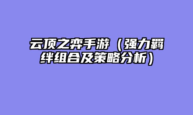 云顶之弈手游（强力羁绊组合及策略分析）