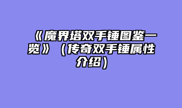 《魔界塔双手锤图鉴一览》（传奇双手锤属性介绍）