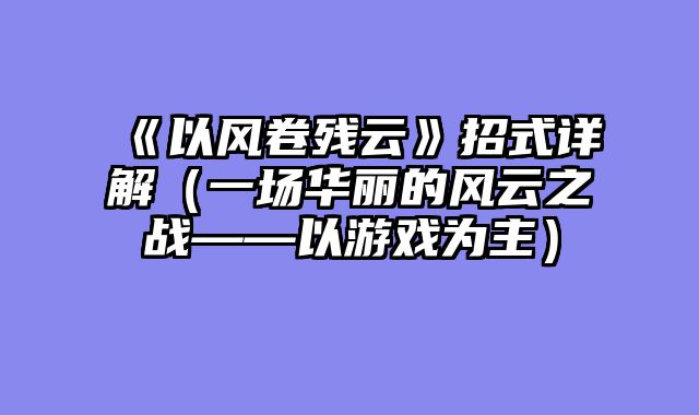 《以风卷残云》招式详解（一场华丽的风云之战——以游戏为主）