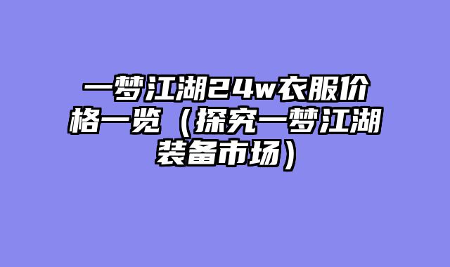 一梦江湖24w衣服价格一览（探究一梦江湖装备市场）