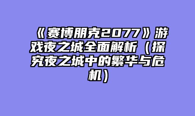 《赛博朋克2077》游戏夜之城全面解析（探究夜之城中的繁华与危机）